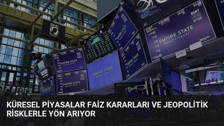 Küresel Piyasalar Faiz Kararları ve Jeopolitik Risklerle Yön Arıyor