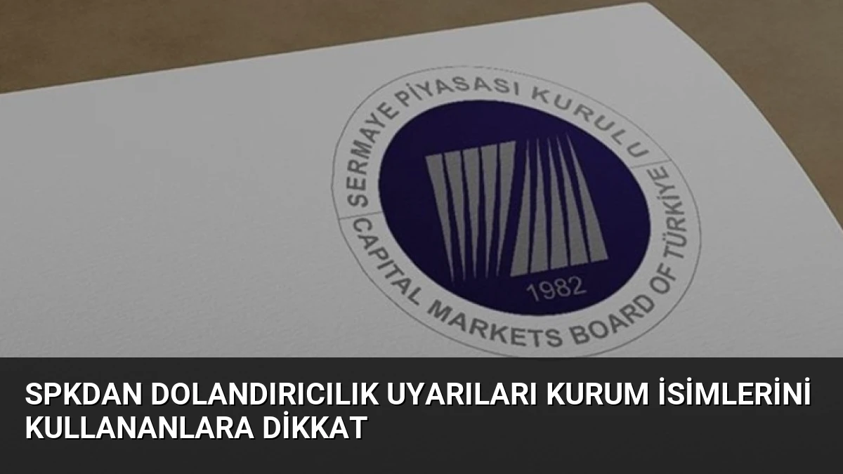 SPKdan dolandırıcılık uyarıları Kurum isimlerini kullananlara dikkat