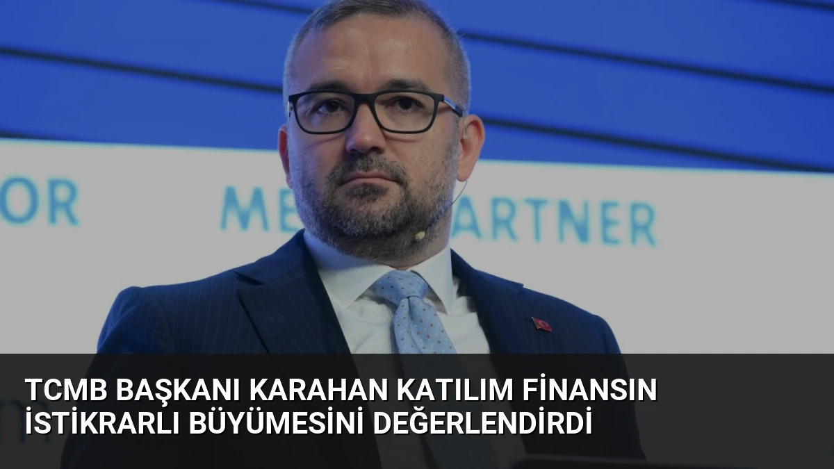 TCMB Başkanı Karahan Katılım Finansın İstikrarlı Büyümesini Değerlendirdi