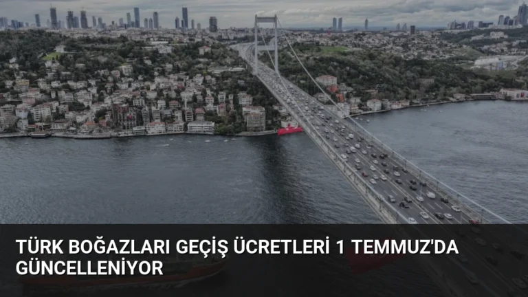 Türk Boğazları Geçiş Ücretleri 1 Temmuz’da Güncelleniyor