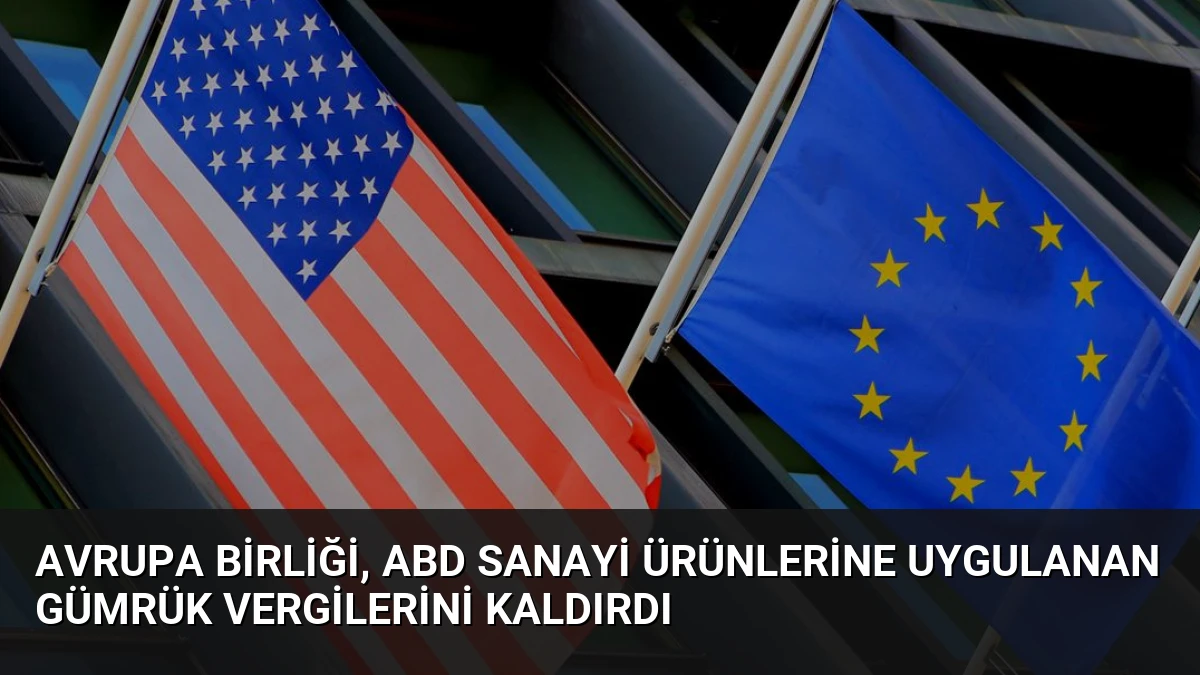 Avrupa Birliği, ABD Sanayi Ürünlerine Uygulanan Gümrük Vergilerini Kaldırdı
