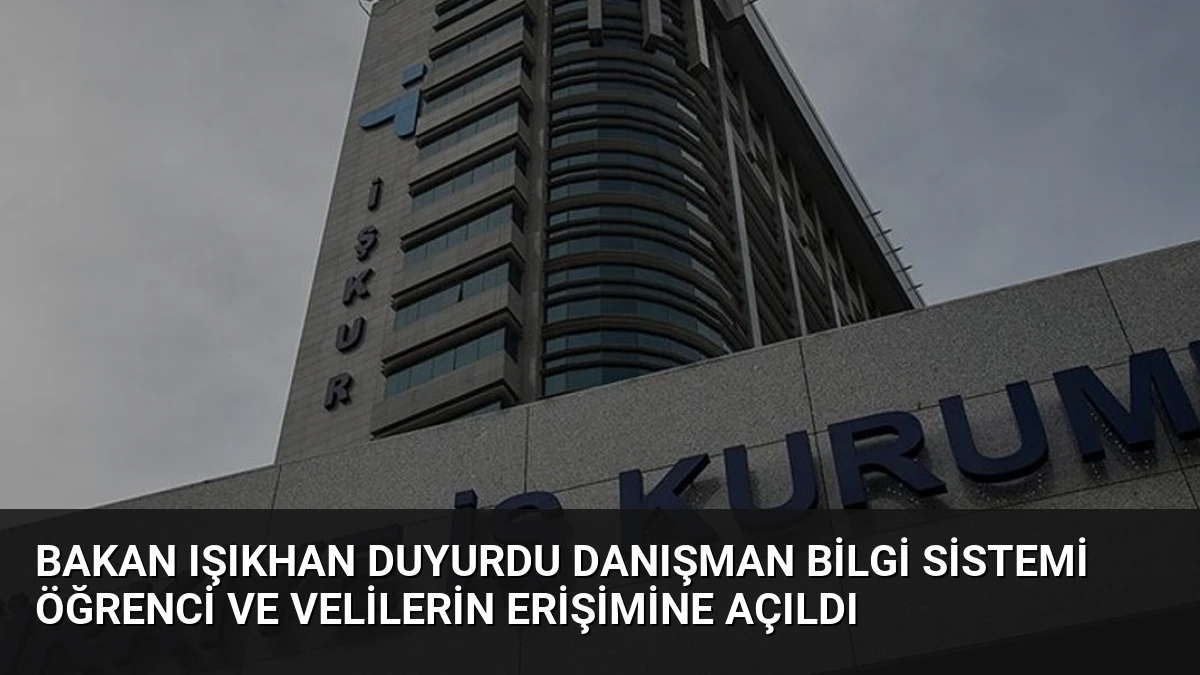 Bakan Işıkhan Duyurdu Danışman Bilgi Sistemi Öğrenci ve Velilerin Erişimine Açıldı