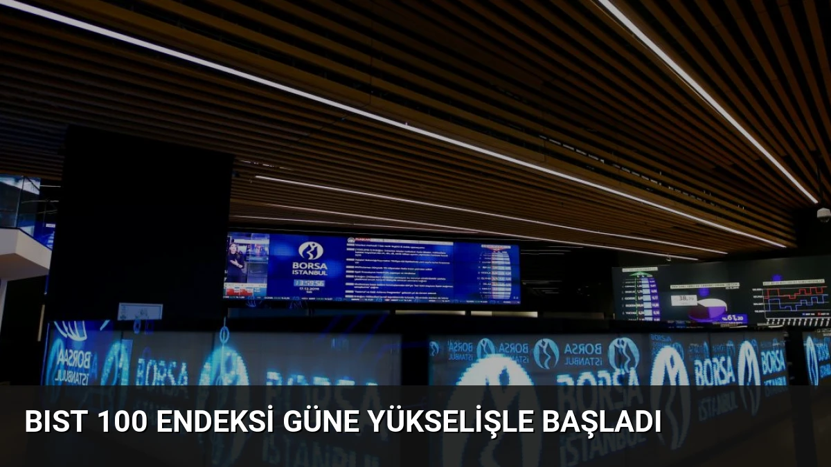 BIST 100 endeksi güne yükselişle başladı