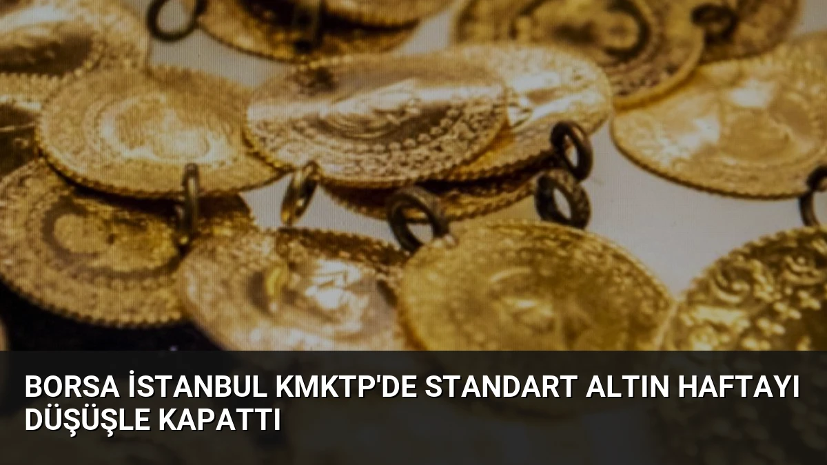 Borsa İstanbul KMKTP’de Standart Altın Haftayı Düşüşle Kapattı