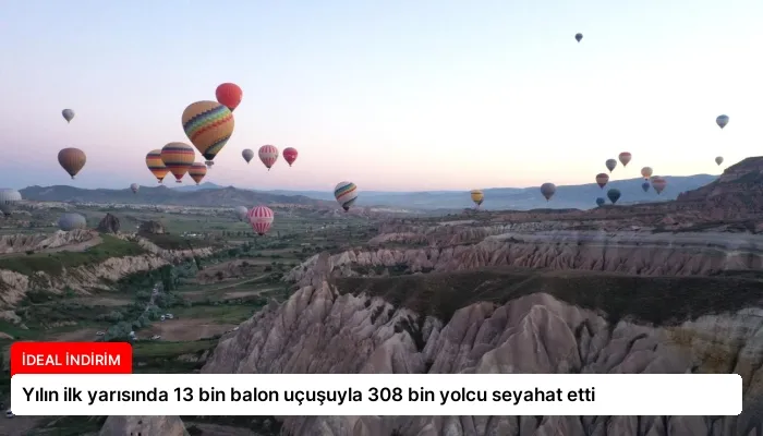 Yılın ilk yarısında 13 bin balon uçuşuyla 308 bin yolcu seyahat etti