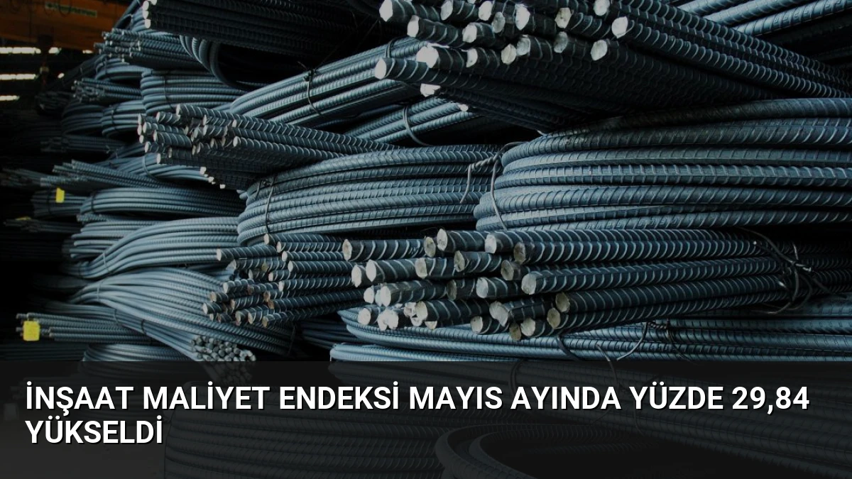 İnşaat Maliyet Endeksi Mayıs Ayında Yüzde 29,84 Yükseldi