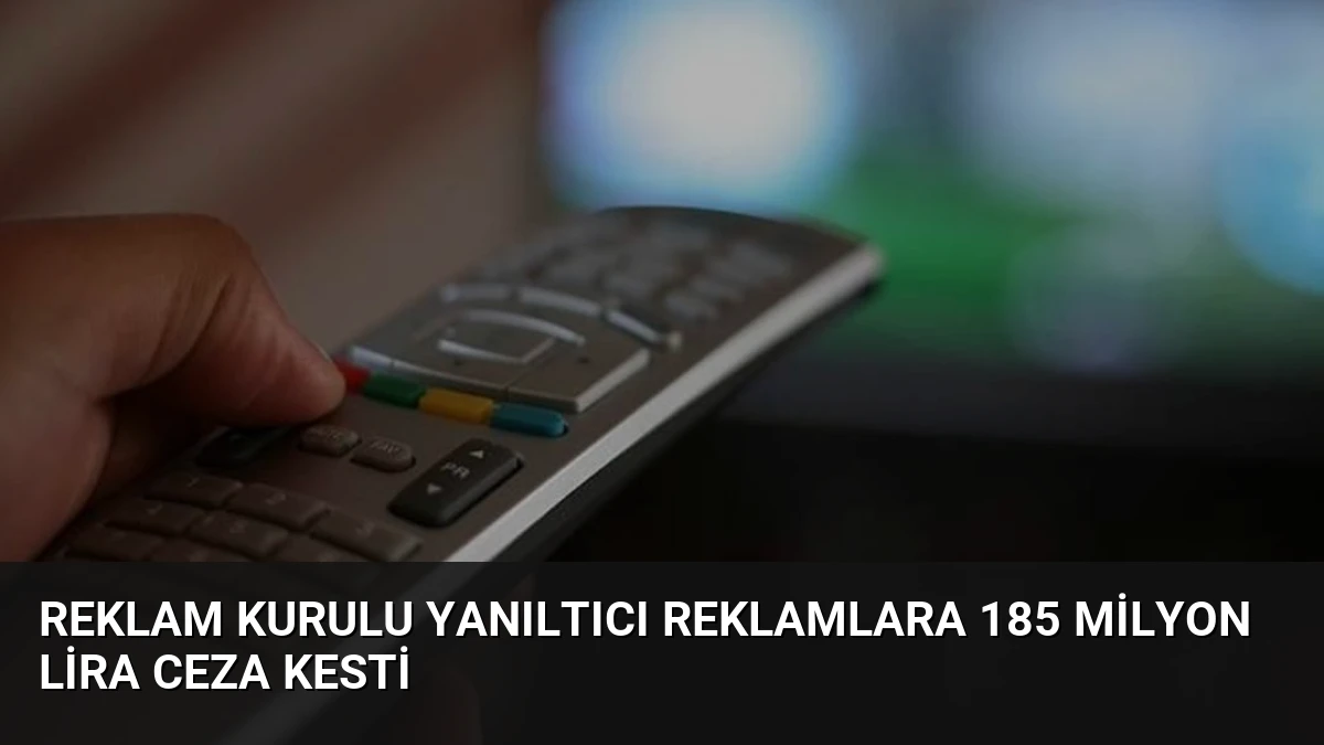Reklam Kurulu Yanıltıcı Reklamlara 185 Milyon Lira Ceza Kesti