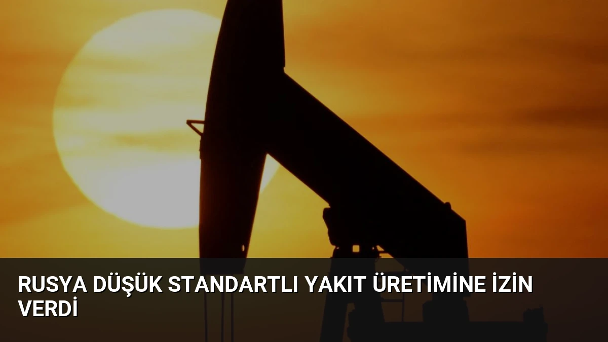 Rusya Düşük Standartlı Yakıt Üretimine İzin Verdi