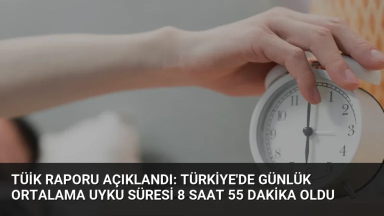 TÜİK Raporu Açıklandı: Türkiye’de Günlük Ortalama Uyku Süresi 8 Saat 55 Dakika Oldu