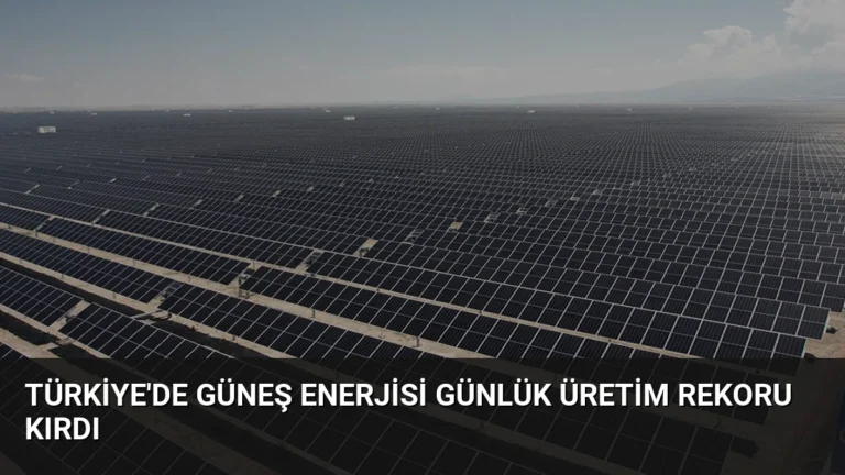 Türkiye’de Güneş Enerjisi Günlük Üretim Rekoru Kırdı