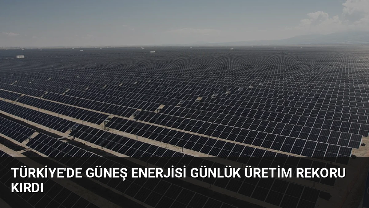 Türkiye’de Güneş Enerjisi Günlük Üretim Rekoru Kırdı
