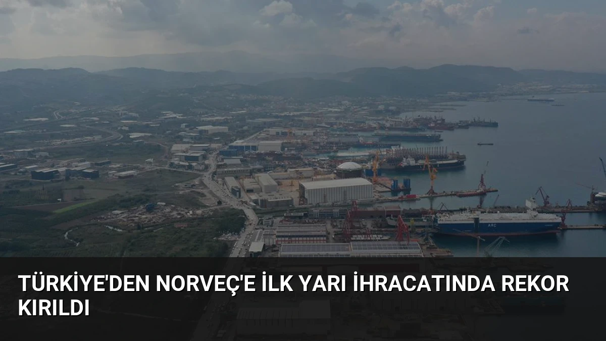 Türkiye’den Norveç’e İlk Yarı İhracatında Rekor Kırıldı