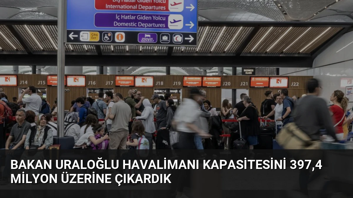 Bakan Uraloğlu Havalimanı Kapasitesini 397,4 Milyon Üzerine Çıkardık