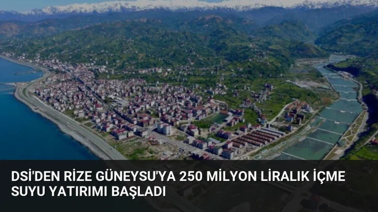 DSİ’den Rize Güneysu’ya 250 Milyon Liralık İçme Suyu Yatırımı Başladı