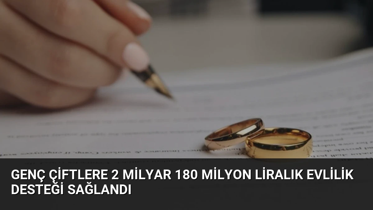 Genç Çiftlere 2 Milyar 180 Milyon Liralık Evlilik Desteği Sağlandı