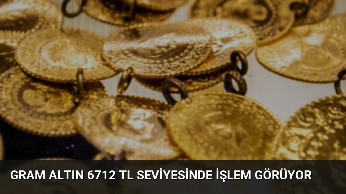 Gram Altın 6712 TL Seviyesinde İşlem Görüyor