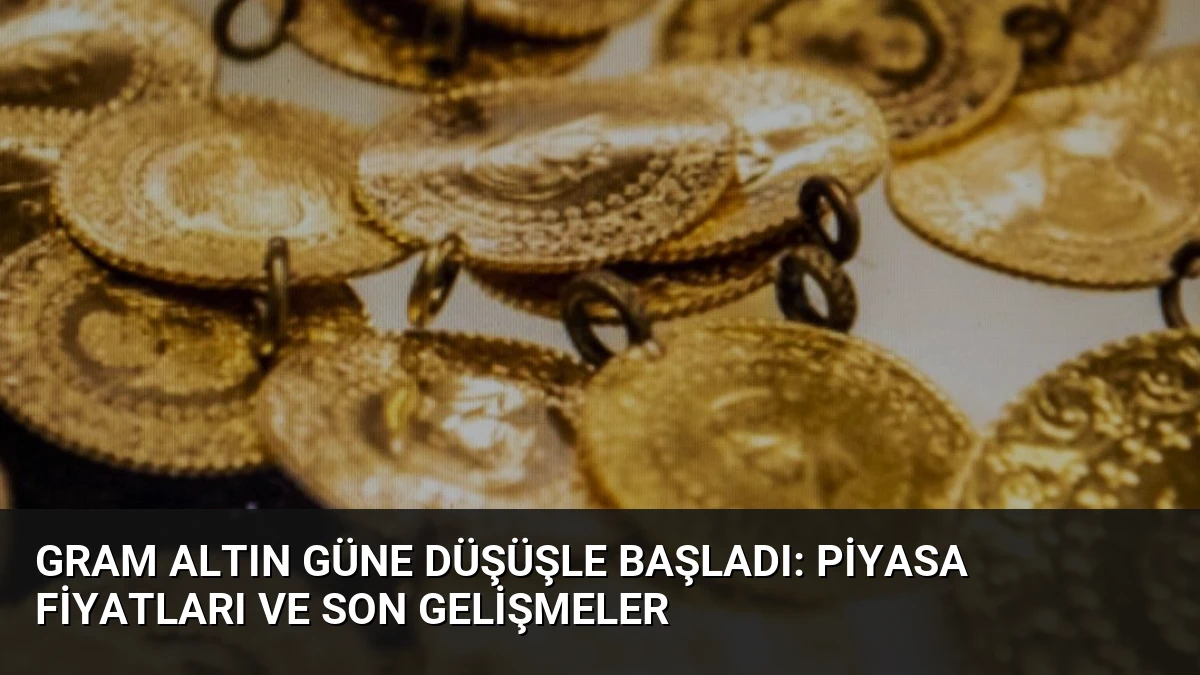 Gram Altın Güne Düşüşle Başladı: Piyasa Fiyatları ve Son Gelişmeler