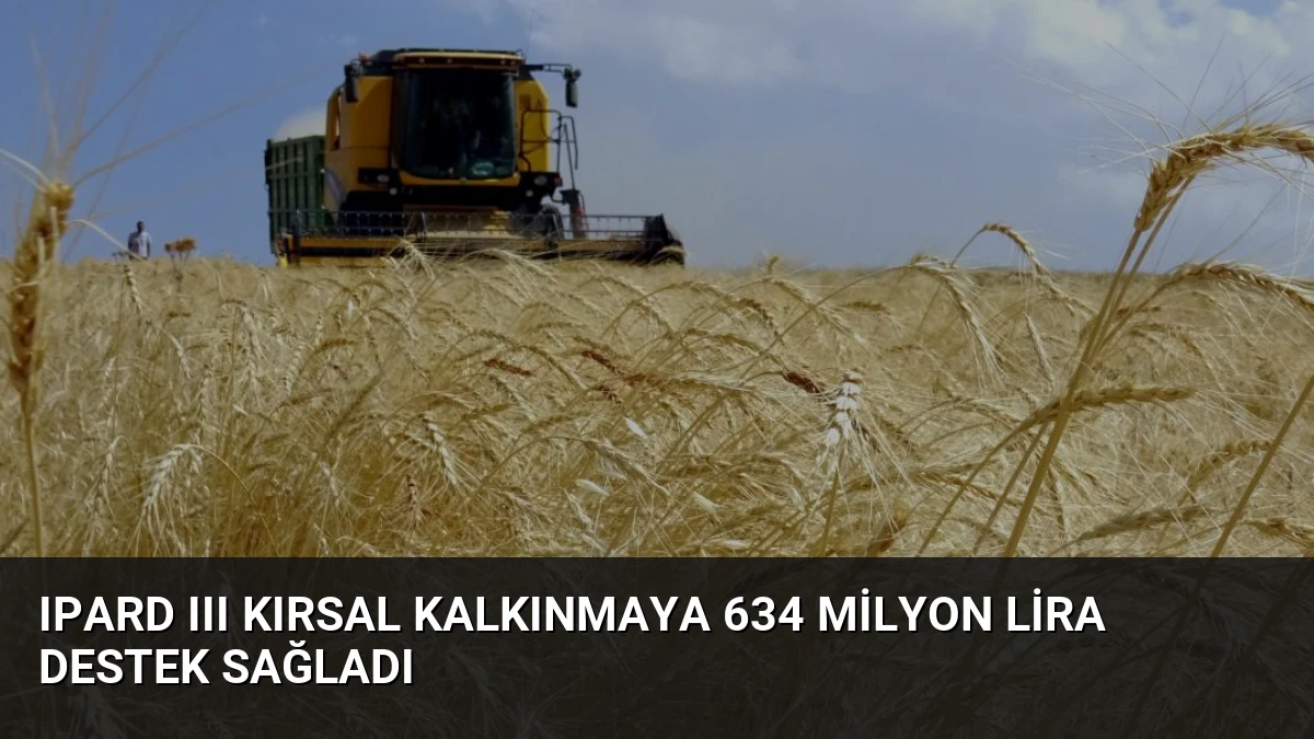 IPARD III Kırsal Kalkınmaya 634 Milyon Lira Destek Sağladı