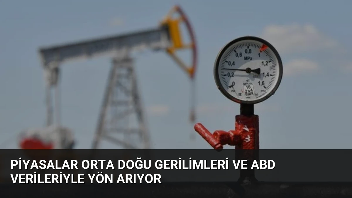 Piyasalar Orta Doğu Gerilimleri ve ABD Verileriyle Yön Arıyor