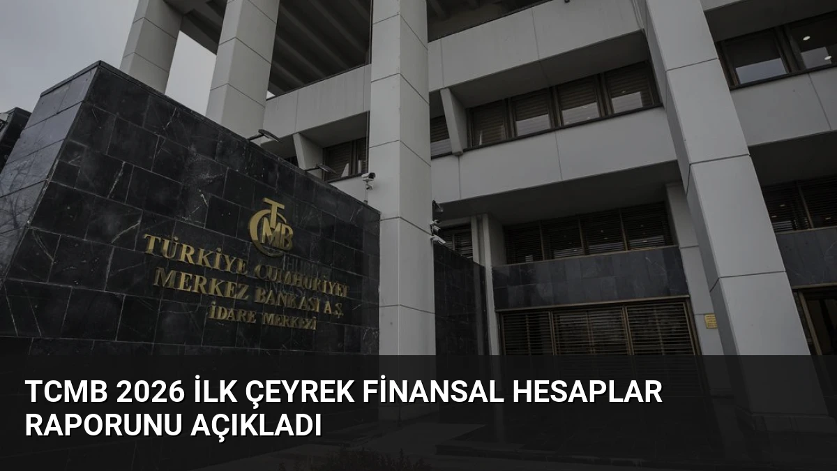 TCMB 2026 İlk Çeyrek Finansal Hesaplar Raporunu Açıkladı