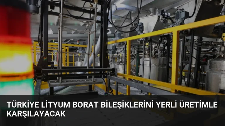 Türkiye Lityum Borat Bileşiklerini Yerli Üretimle Karşılayacak