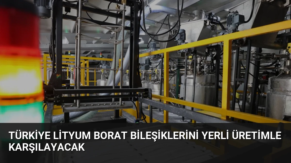 Türkiye Lityum Borat Bileşiklerini Yerli Üretimle Karşılayacak