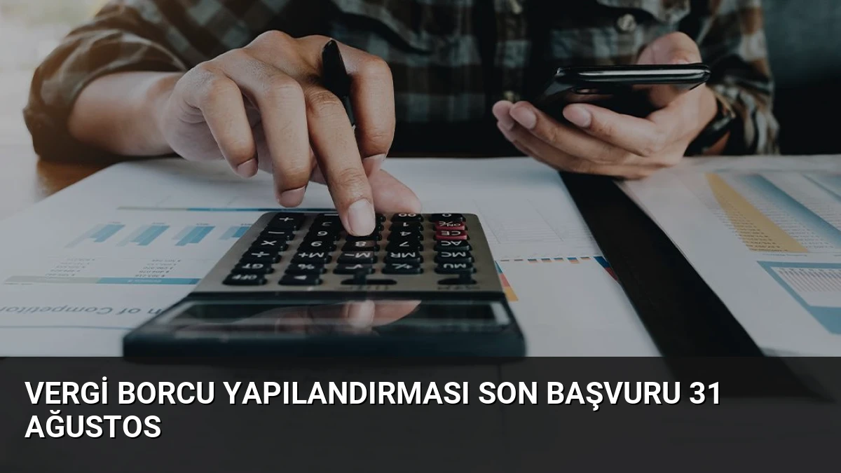 Vergi Borcu Yapılandırması Son Başvuru 31 Ağustos
