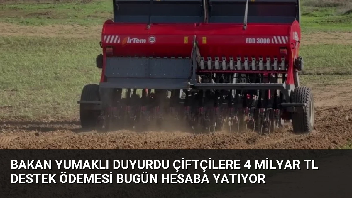 Bakan Yumaklı Duyurdu Çiftçilere 4 Milyar TL Destek Ödemesi Bugün Hesaba Yatıyor