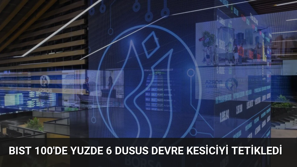 BIST 100’de Yuzde 6 Dusus Devre Kesiciyi Tetikledi