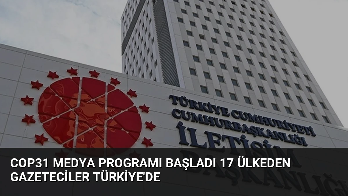COP31 Medya Programı Başladı 17 Ülkeden Gazeteciler Türkiye’de