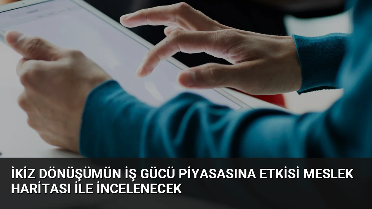 İkiz Dönüşümün İş Gücü Piyasasına Etkisi Meslek Haritası ile İncelenecek