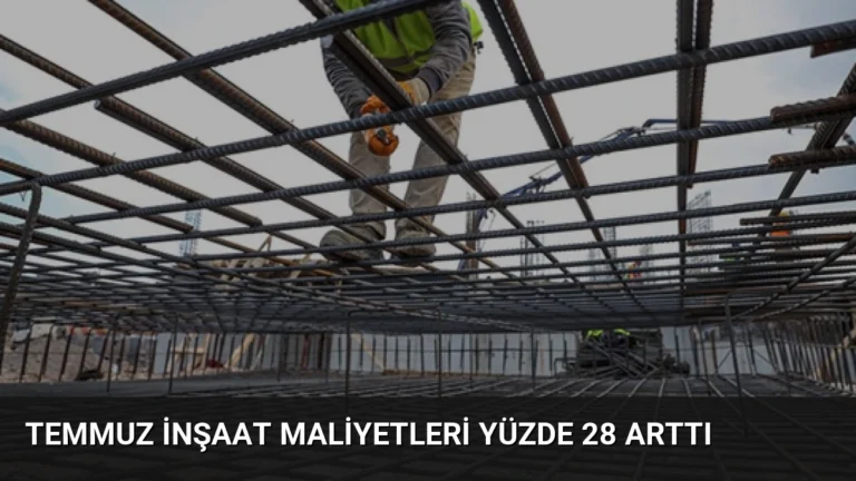Temmuz İnşaat Maliyetleri Yüzde 28 Arttı