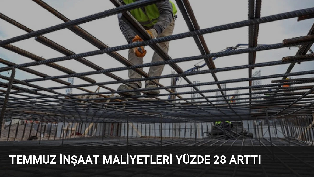 Temmuz İnşaat Maliyetleri Yüzde 28 Arttı