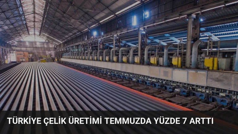 Türkiye Çelik Üretimi Temmuzda Yüzde 7 Arttı