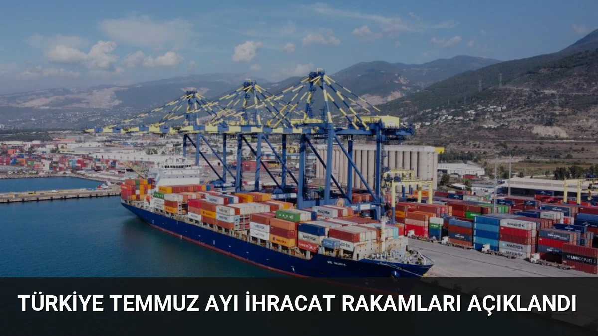 Türkiye Temmuz Ayı İhracat Rakamları Açıklandı