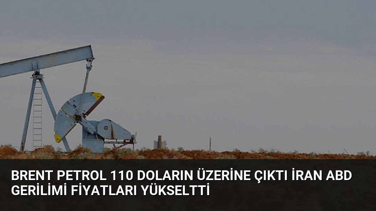 Brent Petrol 110 Doların Üzerine Çıktı İran ABD Gerilimi Fiyatları Yükseltti