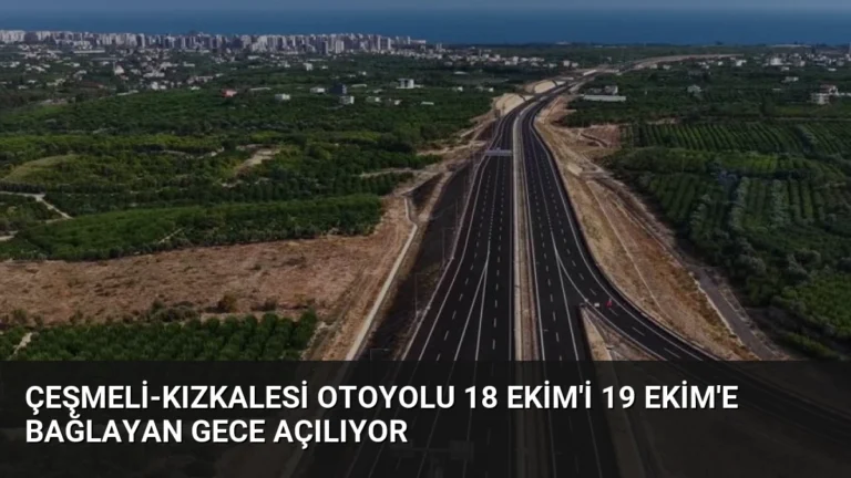 Çeşmeli-Kızkalesi Otoyolu 18 Ekim’i 19 Ekim’e Bağlayan Gece Açılıyor
