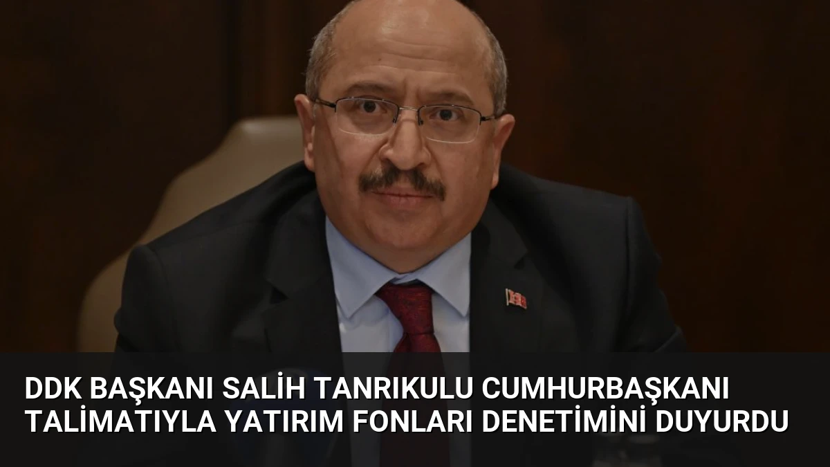 DDK Başkanı Salih Tanrıkulu Cumhurbaşkanı Talimatıyla Yatırım Fonları Denetimini Duyurdu