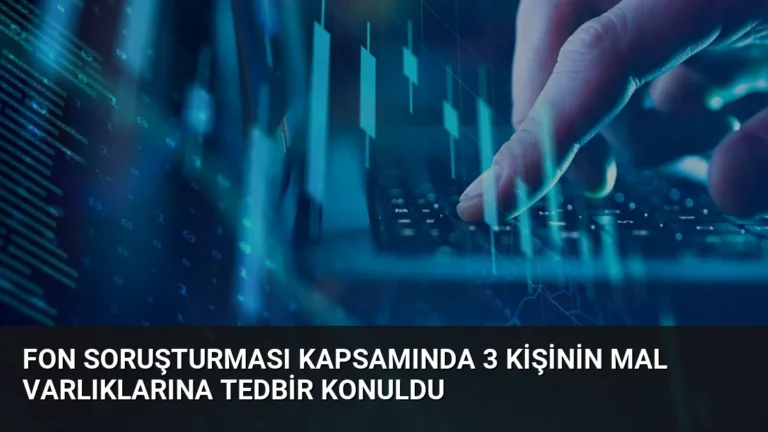 Fon Soruşturması Kapsamında 3 Kişinin Mal Varlıklarına Tedbir Konuldu