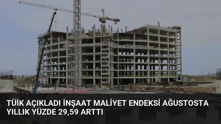 TÜİK Açıkladı İnşaat Maliyet Endeksi Ağustosta Yıllık Yüzde 29,59 Arttı