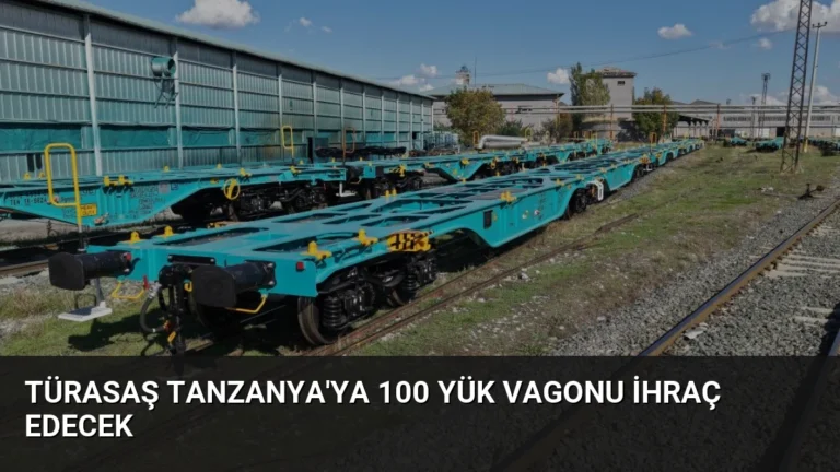 TÜRASAŞ Tanzanya’ya 100 Yük Vagonu İhraç Edecek
