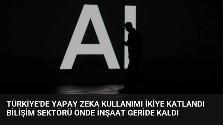 Türkiye’de Yapay Zeka Kullanımı İkiye Katlandı Bilişim Sektörü Önde İnşaat Geride Kaldı