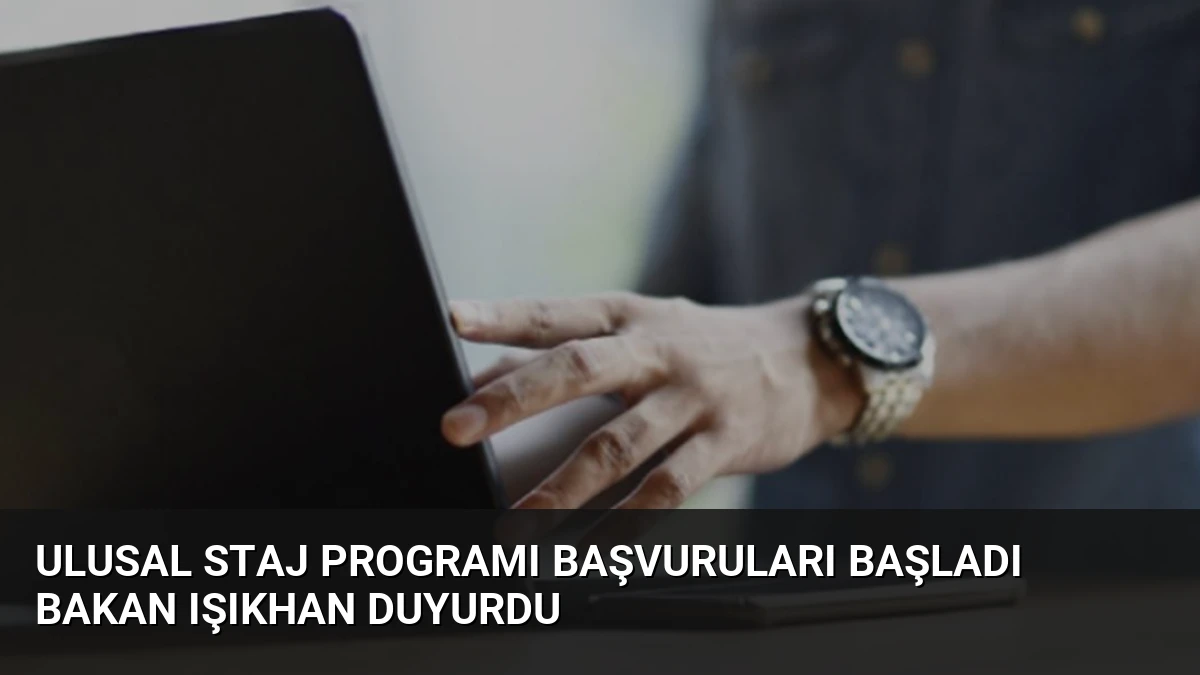 Ulusal Staj Programı Başvuruları Başladı Bakan Işıkhan Duyurdu